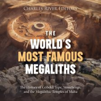 World's Most Famous Megaliths: The History of Göbekli Tepe, Stonehenge, and the Megalithic Temples o by Editors, Charles River